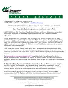 FOR IMMEDIATE RELEASE: January 10, 2014 CONTACT: Randy Wilkerson, [removed], [removed] WESTERN PURSUES REGIONAL TRANSMISSION ORGANIZATION MEMBERSHIP Upper Great Plains Region to negotiate terms to join So