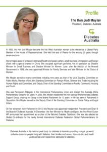 Profile The Hon Judi Moylan President, Diabetes Australia In 1993, the Hon Judi Moylan became the first West Australian woman to be elected as a Liberal Party Member in the House of Representatives. She held the seat of 