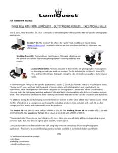 FOR IMMEDIATE RELEASE  THREE NEW KITS FROM LUMIQUEST … OUTSTANDING RESULTS … EXCEPTIONAL VALUE May 1, 2012, New Braunfels, TX, USA: LumiQuest is introducing the following three Kits for specific photographic applicat