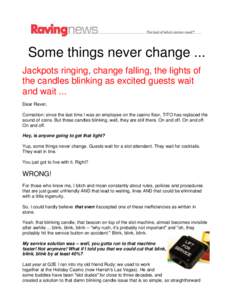 Some things never change ... Jackpots ringing, change falling, the lights of the candles blinking as excited guests wait and wait ... Dear Raver, Correction: since the last time I was an employee on the casino floor, TIT
