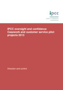 IPCC oversight and confidence Casework and customer service pilot projects 2013 Direction and control