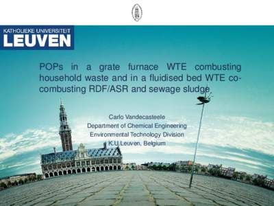 POPs in a grate furnace WTE combusting household waste and in a fluidised bed WTE cocombusting RDF/ASR and sewage sludge Carlo Vandecasteele Department of Chemical Engineering Environmental Technology Division K.U.Leuven