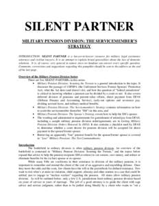 SILENT PARTNER MILITARY PENSION DIVISION: THE SERVICEMEMBER’S STRATEGY INTRODUCTION: SILENT PARTNER is a lawyer-to-lawyer resource for military legal assistance attorneys and civilian lawyers. It is an attempt to expla