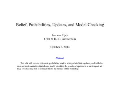 Belief, Probabilities, Updates, and Model Checking Jan van Eijck CWI & ILLC, Amsterdam October 2, 2014  Abstract