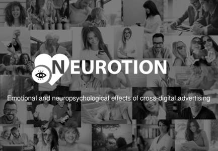 N EUROTION Emotional and neuropsychological effects of cross-digital advertising NEUROSCIENCE STUDY DESIGN