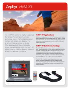 HxM BT  The HxM™ BT combines Zephyr’s patented BioHarness™ smart-fabric heart rate technology used in high-end professional markets, with speed and distance in a