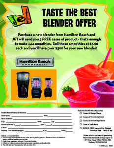 TASTE The BEST BLENDER OFFER Purchase a new blender from Hamilton Beach and JET will send you 3 FREE cases of product - thatÕs enough to make 144 smoothies. Sell those smoothies at $3.50 each and youÕll have over $500 