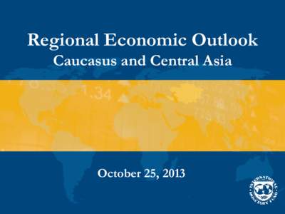 Regional Economic Outlook Caucasus and Central Asia October 25, 2013  Outline