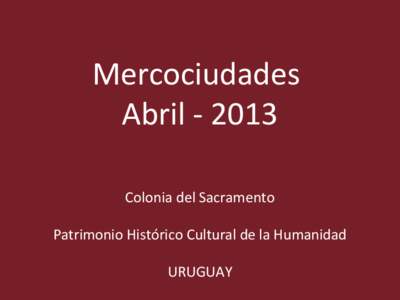 Mercociudades Abril[removed]Colonia del Sacramento Patrimonio Histórico Cultural de la Humanidad URUGUAY
