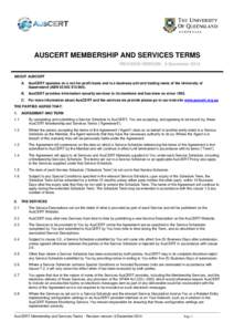 AUSCERT MEMBERSHIP AND SERVICES TERMS REVISION VERSION : 9 December 2014 ABOUT AUSCERT A. AusCERT operates on a not-for-profit basis and is a business unit and trading name of the University of Queensland (ABN[removed]