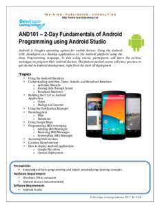 TRAINING • PUBLISHING • CONSULTING http://www.learn2develop.net AND101 – 2-Day Fundamentals of Android Programming using Android Studio Android is Google’s operating system for mobile devices. Using the Android
