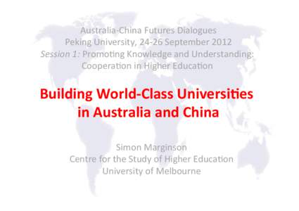Australia-­‐China	
  Futures	
  Dialogues	
   Peking	
  University,	
  24-­‐26	
  September	
  2012	
   Session	
  1:	
  PromoBng	
  Knowledge	
  and	
  Understanding:	
   CooperaBon	
  in	
  Higher