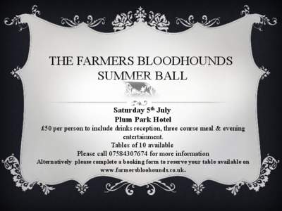 THE FARMERS BLOODHOUNDS SUMMER BALL Saturday 5th July Plum Park Hotel £50 per person to include drinks reception, three course meal & evening entertainment.