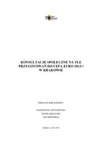 KONSULTACJE SPOŁECZNE NA TLE PRZYGOTOWAŃ DO UEFA EURO 2012™ W KRAKOWIE OPRACOWANIE RAPORTU: MAGDALENA ANTOSZEWSKA