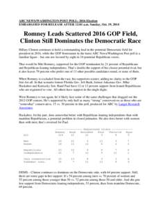 ABC NEWS/WASHINGTON POST POLL: 2016 Election EMBARGOED FOR RELEASE AFTER 12:01 a.m. Sunday, Oct. 19, 2014 Romney Leads Scattered 2016 GOP Field, Clinton Still Dominates the Democratic Race Hillary Clinton continues to ho