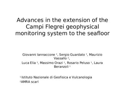 Advances in the extension of the Campi Flegrei geophysical monitoring system to the seafloor Giovanni Iannaccone 1, Sergio Guardato 1, Maurizio Vassallo 2,