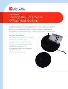 STAR® Network  Through-the-Lid Antenna Offers Install Options Aclara’s through-the-lid (TTL) antenna lets you choose how to install communications modules in meter pits. You decide whether to reuse current metal lids 