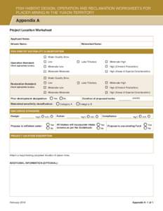 FISH HABITAT DESIGN, OPERATION AND RECLAMATION WORKSHEETS FOR PLACER MINING IN THE YUKON TERRITORY Appendix A Project Location Worksheet Applicant Name: