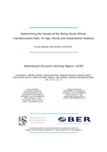 Determining the Causes of the Rising South African Unemployment Rate: An Age, Period and Generational Analysis RULOF BURGER AND DIETER VON FINTEL Stellenbosch Economic Working Papers: 24/09