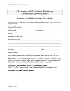 Request for Individual Account Cancellation  Information and Educational Technology University of California, Davis Request for Individual Account Cancellation This form must be filled out in its entirety and signed by t