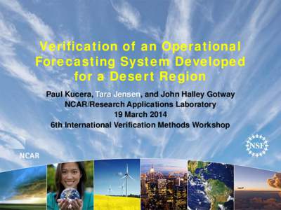 Verification of an Operational Forecasting System Developed for a Desert Region Paul Kucera, Tara Jensen, and John Halley Gotway NCAR/Research Applications Laboratory 19 March 2014