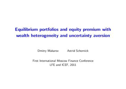 Equilibrium portfolios and equity premium with wealth heterogeneity and uncertainty aversion Dmitry Makarov  Astrid Schornick