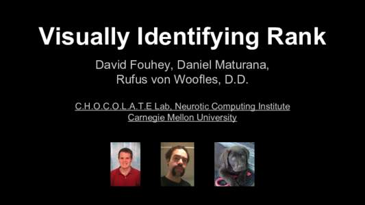 Visually Identifying Rank David Fouhey, Daniel Maturana, Rufus von Woofles, D.D. C.H.O.C.O.L.A.T.E Lab, Neurotic Computing Institute Carnegie Mellon University