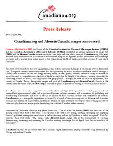 Press Release [Ottawa, April 1, 2008] Canadiana.org and AlouetteCanada merger announced Ottawa – On March 6, 2008 the Boards of the Canadian Institute for Historical Microreproductions (CIHM) and the Canadian Associati