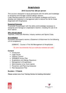 Anaphylaxis 2015 Course Fee: $35 per person This course is designed to equip participants with the skills and knowledge to recognise and manage a severe allergic reaction. It also teaches prevention and risk minimisation