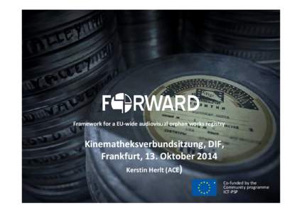 Framework for a EU-wide audiovisual orphan works registry  Kinematheksverbundsitzung, DIF, Frankfurt, 13. Oktober 2014 Kerstin Herlt (ACE) •