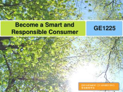 Become a Smart and Responsible Consumer GE1225  What happens to our planet, our