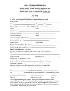 HULL LIFESAVING MUSEUM South Shore Youth Rowing Registration PLEASE COMPLETE ALL INFORMATION: (EVERY LINE) Fall 2015  99% of our communication is via email. Please print addresses clearly.