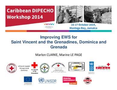 Improving EWS for Saint Vincent and the Grenadines, Dominica and Grenada Marlon CLARKE, Marine LE PAGE  Caribbean DIPECHO Workshop 2014