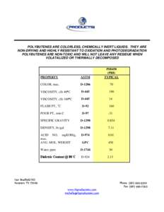 POLYBUTENES ARE COLORLESS, CHEMICALLY INERT LIQUIDS. THEY ARE NON-DRYING AND HIGHLY RESISTANT TO OXIDATION AND PHOTODEGRADATION POLYBUTENES ARE NON-TOXIC AND WILL NOT LEAVE ANY RESIDUE WHEN VOLATALIZED OR THERMALLY DECOM