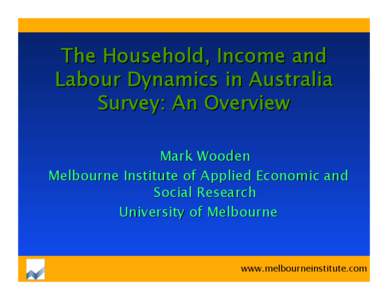 The Household, Income and Labour Dynamics in Australia Survey Survey:: An Overview Mark Wooden Melbourne Institute of Applied Economic and