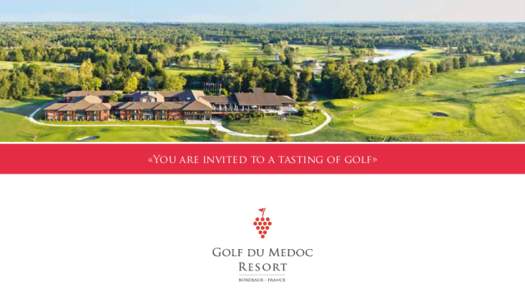 «You are invited to a tasting of golf»  un Golf Resort Unique au coeur du Médoc Avec le Golf du Médoc Resort, la nature rencontre la passion :