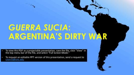 GUERRA SUCIA: ARGENTINA’S DIRTY WAR • To view this PDF as a projectable presentation, save the file, click “View” in the top menu bar of the file, and select “Full Screen Mode.”