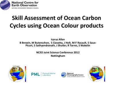 Skill Assessment of Ocean Carbon Cycles using Ocean Colour products Icarus Allen B Brewin, M Butenschon, S Ciavatta, J Holt, M-F Racault, S SauxPicart, S Sathyendranath, J Shutler, R Torres, S Wakelin NCEO Joint Science 