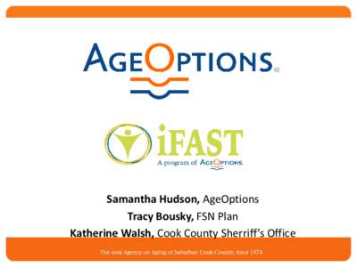 Samantha Hudson, AgeOptions Tracy Bousky, FSN Plan Katherine Walsh, Cook County Sherriff’s Office Overview •