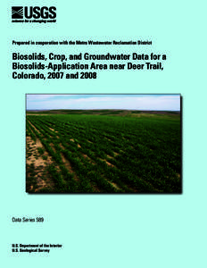 Prepared in cooperation with the Metro Wastewater Reclamation District  Biosolids, Crop, and Groundwater Data for a Biosolids-Application Area near Deer Trail, Colorado, 2007 and 2008