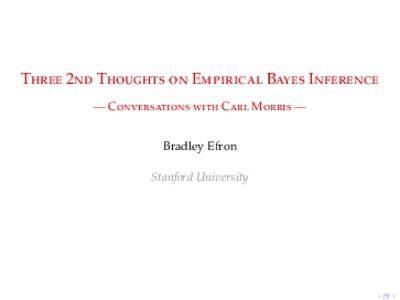 Three 2nd Thoughts on Empirical Bayes Inference — Conversations with Carl Morris — Bradley Efron Stanford University  Empirical Bayes (Robbins, 1950s)