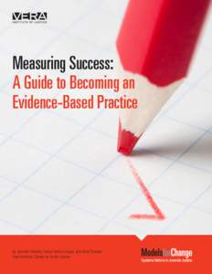 Measuring Success: A Guide to Becoming an Evidence-Based Practice by Jennifer Fratello, Tarika Daftary Kapur, and Alice Chasan Vera Institute, Center on Youth Justice