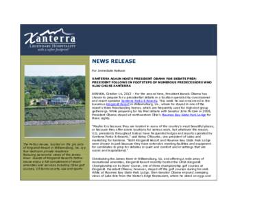 NEWS RELEASE For Immediate Release XANTERRA AGAIN HOSTS PRESIDENT OBAMA FOR DEBATE PREP; PRESIDENT FOLLOWS IN FOOTSTEPS OF NUMEROUS PREDECESSORS WHO ALSO CHOSE XANTERRA DENVER, October 16, 2012 – For the second time, P