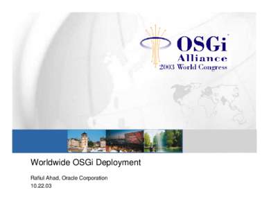 Worldwide OSGi Deployment Rafiul Ahad, Oracle Corporation Agenda §