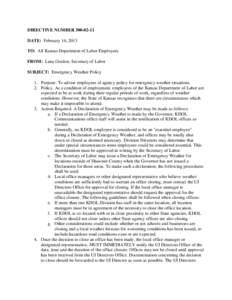 DIRECTIVE NUMBER[removed]DATE: February 14, 2013 TO: All Kansas Department of Labor Employees FROM: Lana Gordon, Secretary of Labor SUBJECT: Emergency Weather Policy 1. Purpose. To advise employees of agency policy for