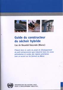 GUIDE DU CONSTRUCTEUR DU SECHOIR HYBRIDE Cas de Bouadel-Taounate-Maroc Préparé dans le cadre du projet de développement du petit entreprenariat agro-industriel dans les zones péri-urbaines et rurales des régions pr