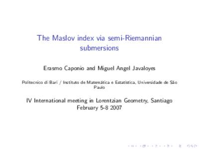 The Maslov index via semi-Riemannian submersions Erasmo Caponio and Miguel Angel Javaloyes Politecnico di Bari / Instituto de Matem´ atica e Estat´ıstica, Universidade de S˜ ao