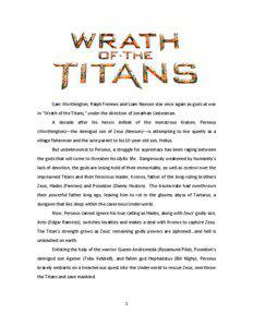 Sam Worthington, Ralph Fiennes and Liam Neeson star once again as gods at war in “Wrath of the Titans,” under the direction of Jonathan Liebesman. A decade after his heroic defeat of the monstrous Kraken, Perseus