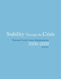 Stability Through the Crisis National Credit Union Administration 2008 –2009 Annual Report