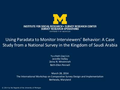 Using Paradata to Monitor Interviewers’ Behavior: A Case Study from a National Survey in the Kingdom of Saudi Arabia Yu-chieh (Jay) Lin Jennifer Kelley Zeina N. Mneimneh Beth-Ellen Pennell